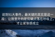 说到91大事件，最关键的其实是这一段：让我意外的是剪辑点落在呼吸上，才让紧张感成立