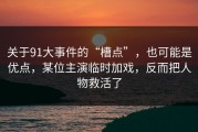 关于91大事件的“槽点”，也可能是优点，某位主演临时加戏，反而把人物救活了