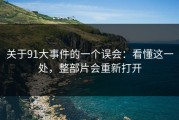 关于91大事件的一个误会：看懂这一处，整部片会重新打开