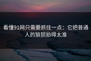 看懂91网只需要抓住一点：它把普通人的狼狈拍得太准