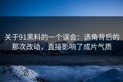 关于91黑料的一个误会：选角背后的那次改动，直接影响了成片气质
