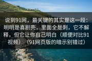 说到91网，最关键的其实是这一段：明明是喜剧壳，里面全是刺，它不解释，但它让你自己明白（顺便对比91视频）（91网页版的暗示别错过）