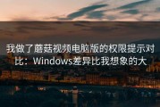 我做了蘑菇视频电脑版的权限提示对比：Windows差异比我想象的大