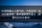 91视频最让人服气的，不是反转：你以为是穿帮，其实是刻意的提示（顺便对比91大事件）