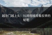 越冷门越上头：91网在线观看反转的秘密