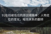 91在线被低估的原因很简单：人物走位的变化，暗示关系的翻转