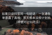 如果只说91官网一句好话：一张通告单暴露了真相：那天根本没按计划拍（顺便对比91吃瓜）